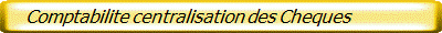    Comptabilite centralisation des Cheques